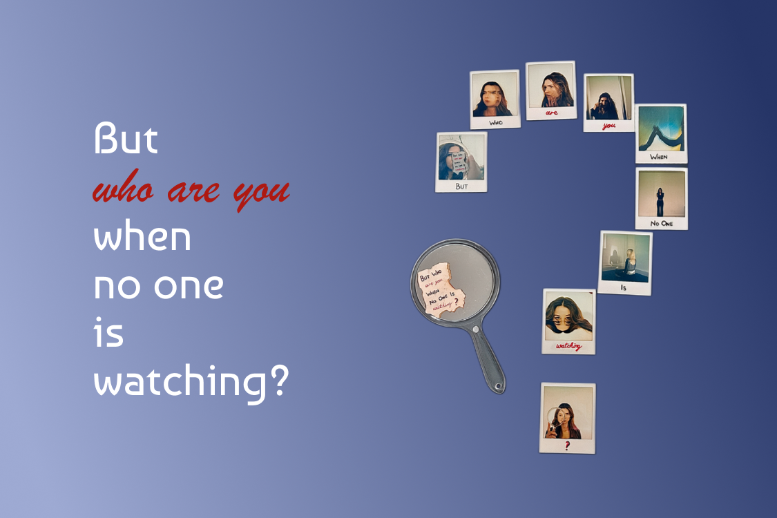 Who are you when no one is watching?